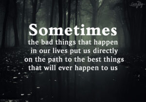 2-Sometimes-the-bad-things-that-happen-in-our-lives-put-us-directly-on-the-path